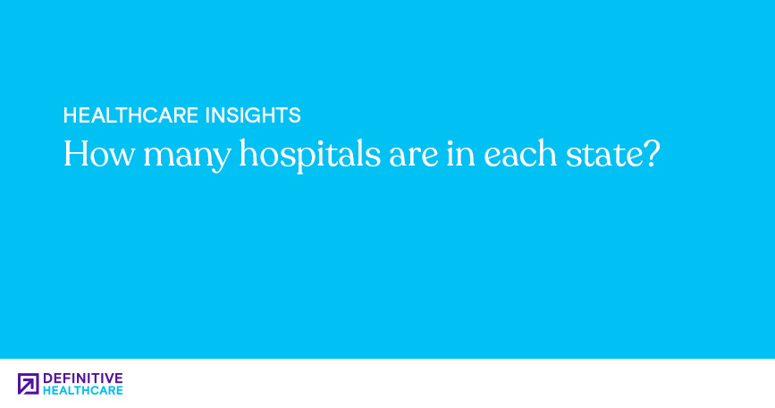 how-many-hospitals-are-in-each-state-definitive-healthcare